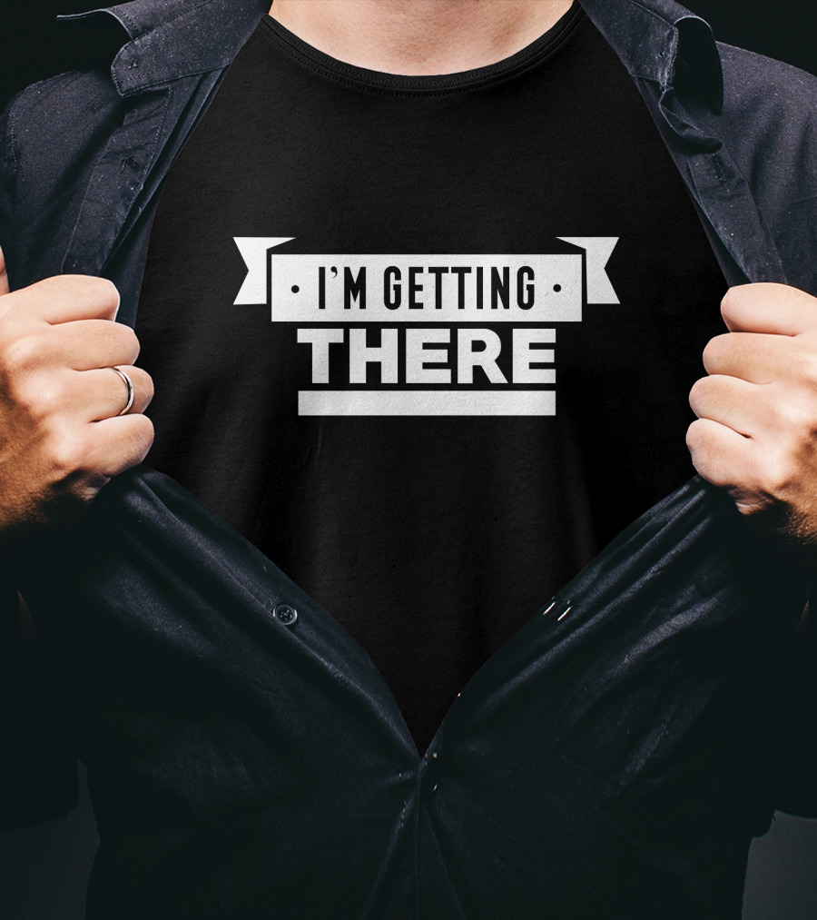 I'm Getting There T-Shirt