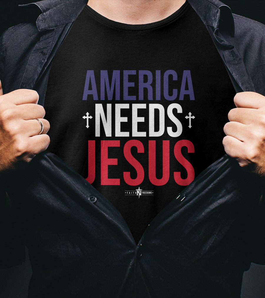 America Needs Jesus Faith N Freedoms Merch T-Shirt