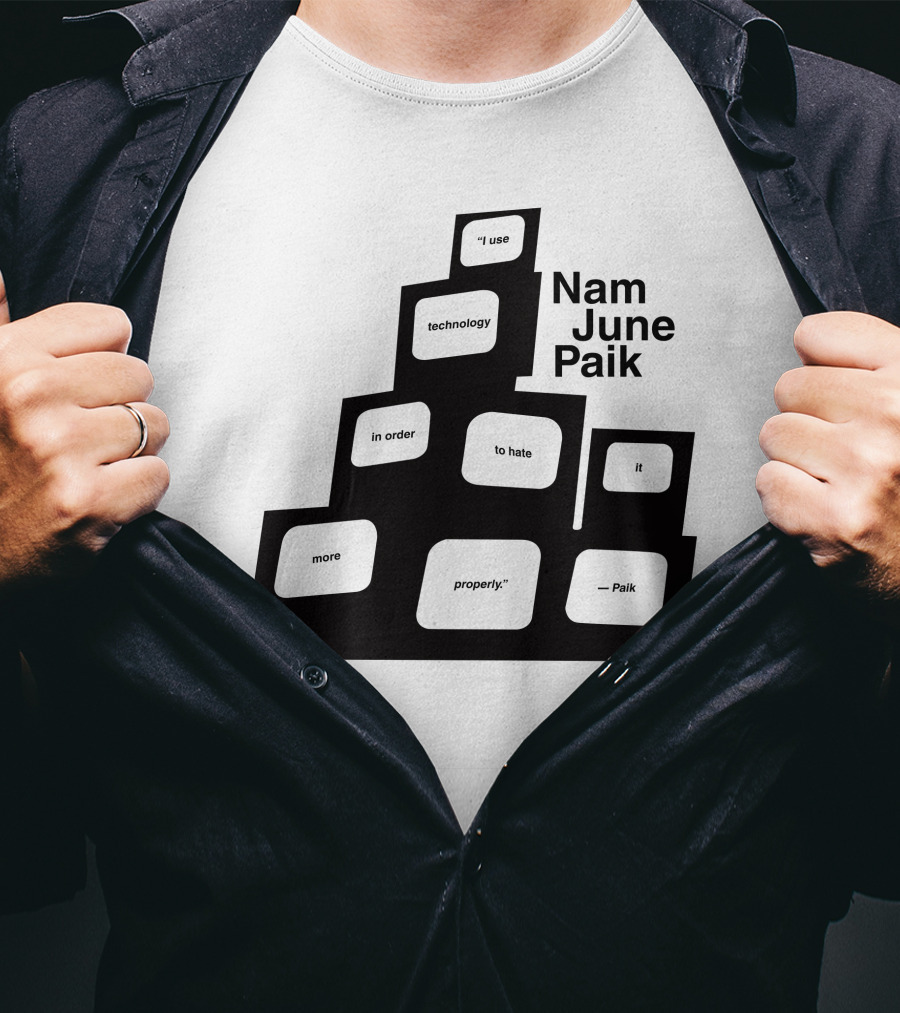 Nam June Paik I Use Technology In Order To Hate It More Properly T-Shirt