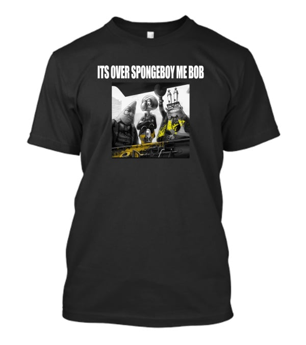ITS OVER SPONGEBOY ME BOB Mafia Style Characters T-Shirt
