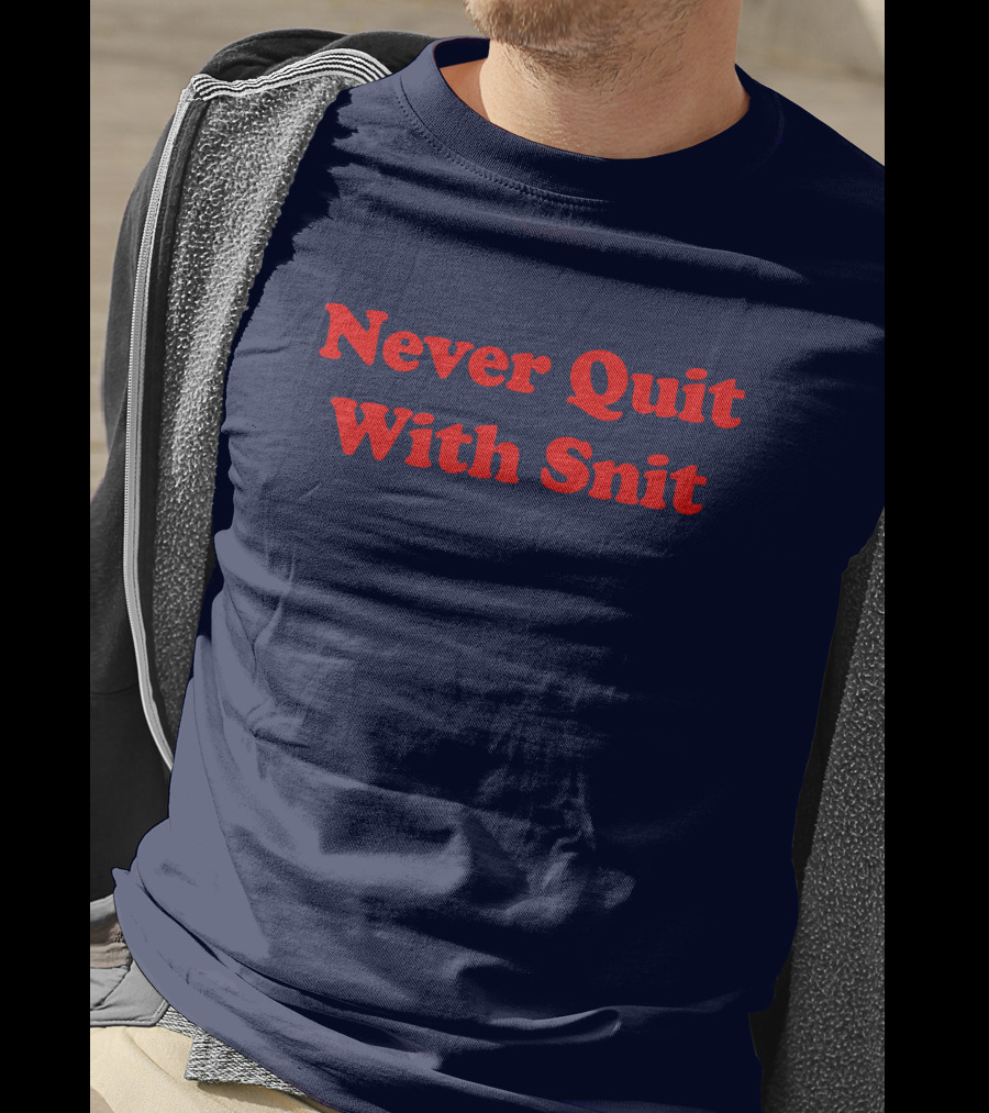 Never Quit With Snit Justcapebb C A P T-Shirt
