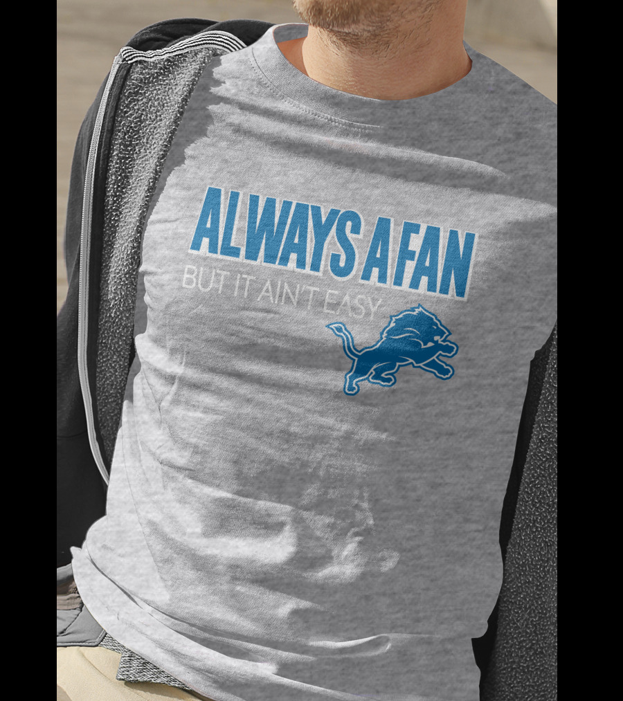 ALWAYS A FAN BUT IT AIN'T EASY Detroit Lions T-Shirt