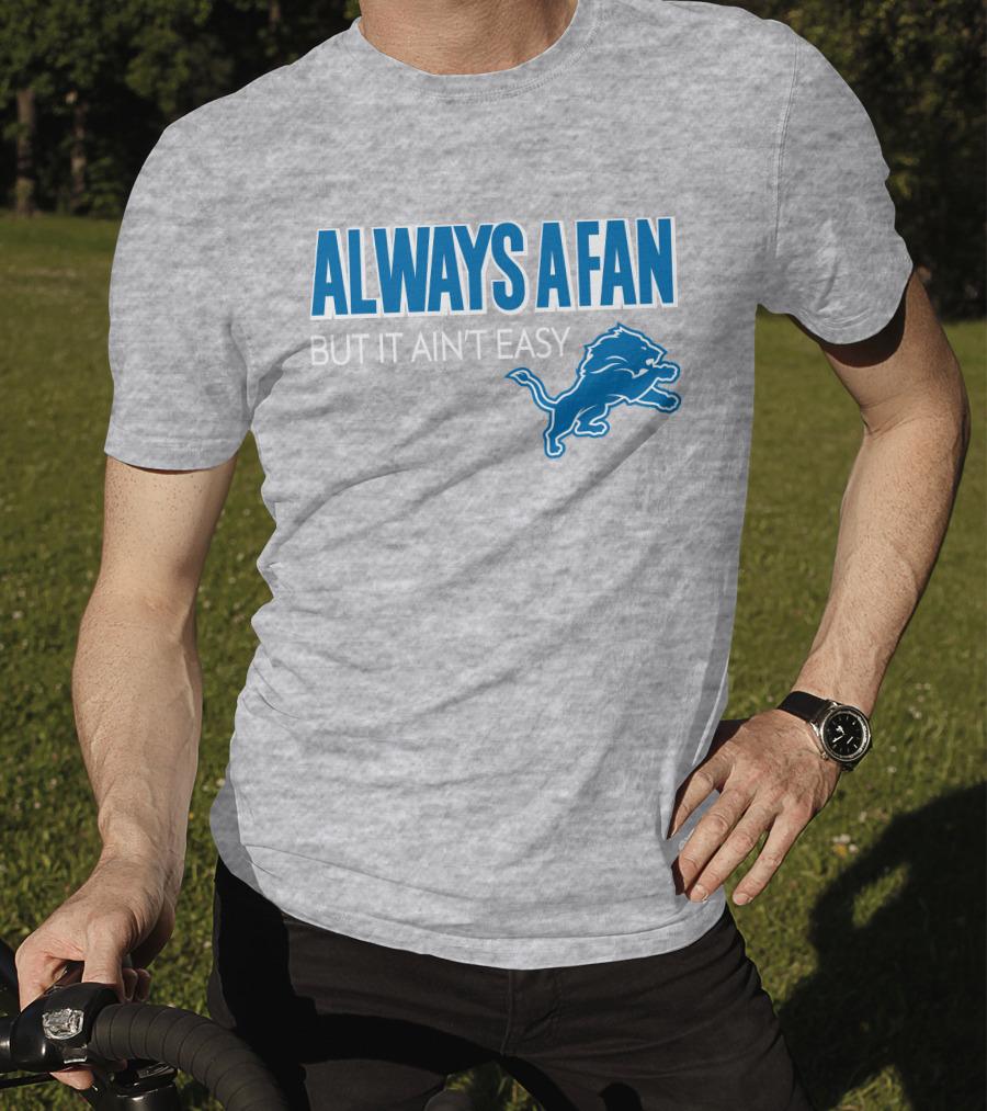 ALWAYS A FAN BUT IT AIN'T EASY Detroit Lions T-Shirt