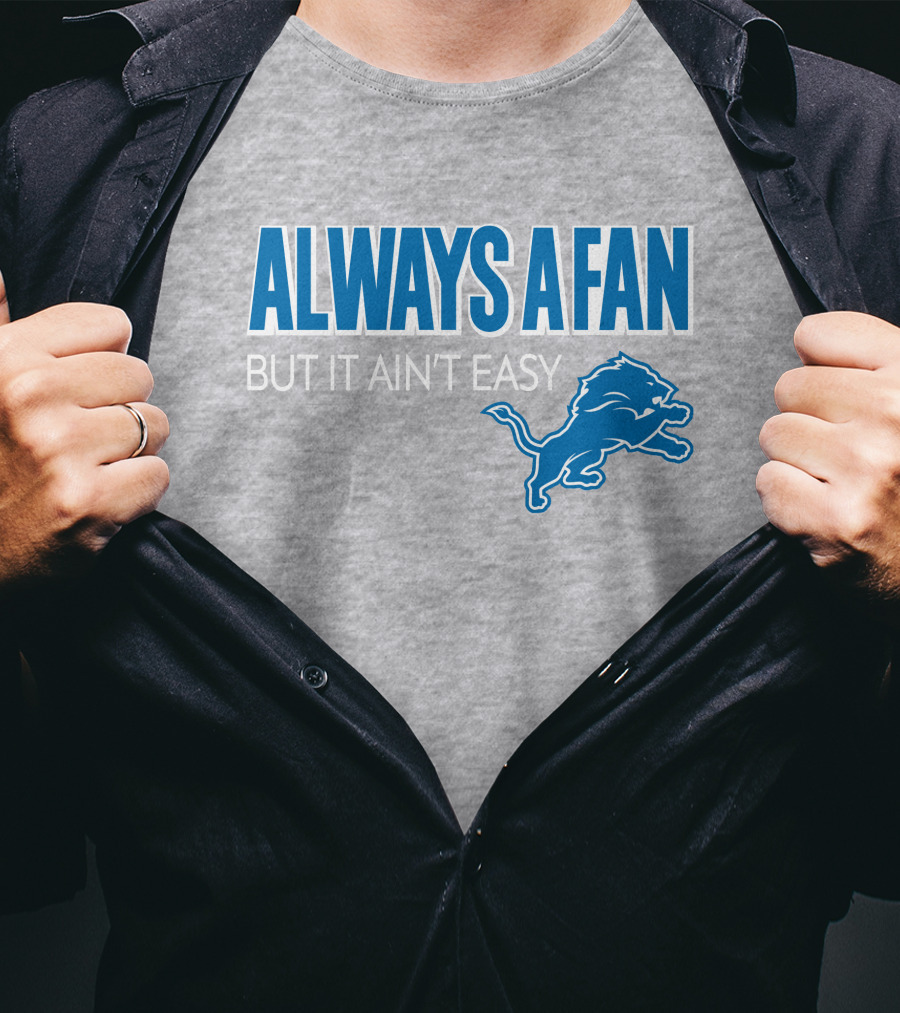 ALWAYS A FAN BUT IT AIN'T EASY Detroit Lions T-Shirt