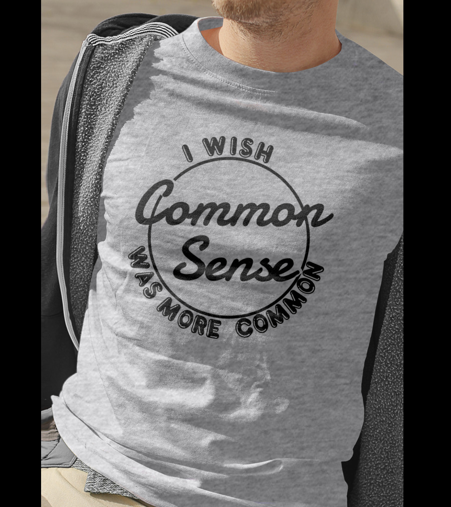 I Wish Common Sense Was More Common Circle T-Shirt