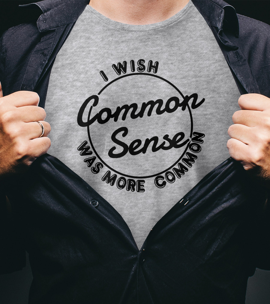 I Wish Common Sense Was More Common Circle T-Shirt