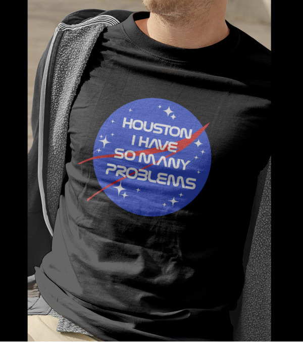 Houston I Have So Many Problems NASA T-Shirt