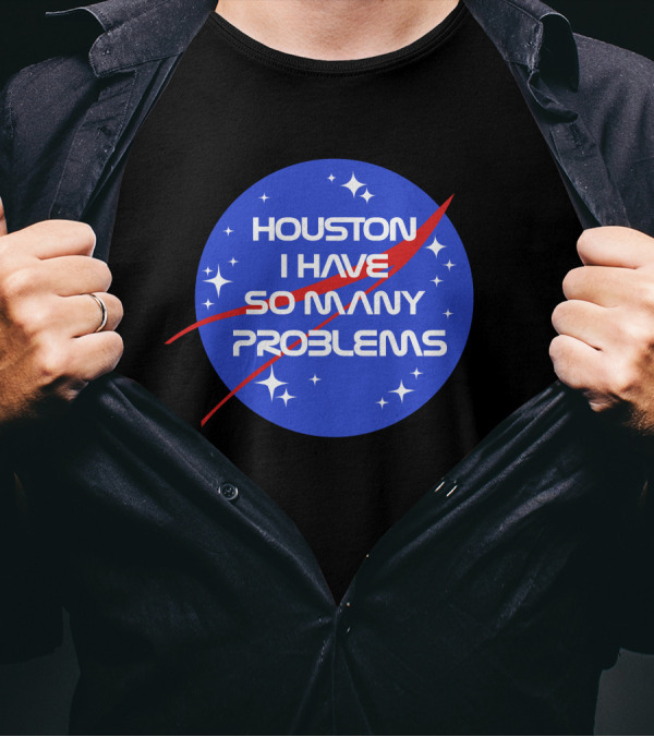 Houston I Have So Many Problems NASA T-Shirt