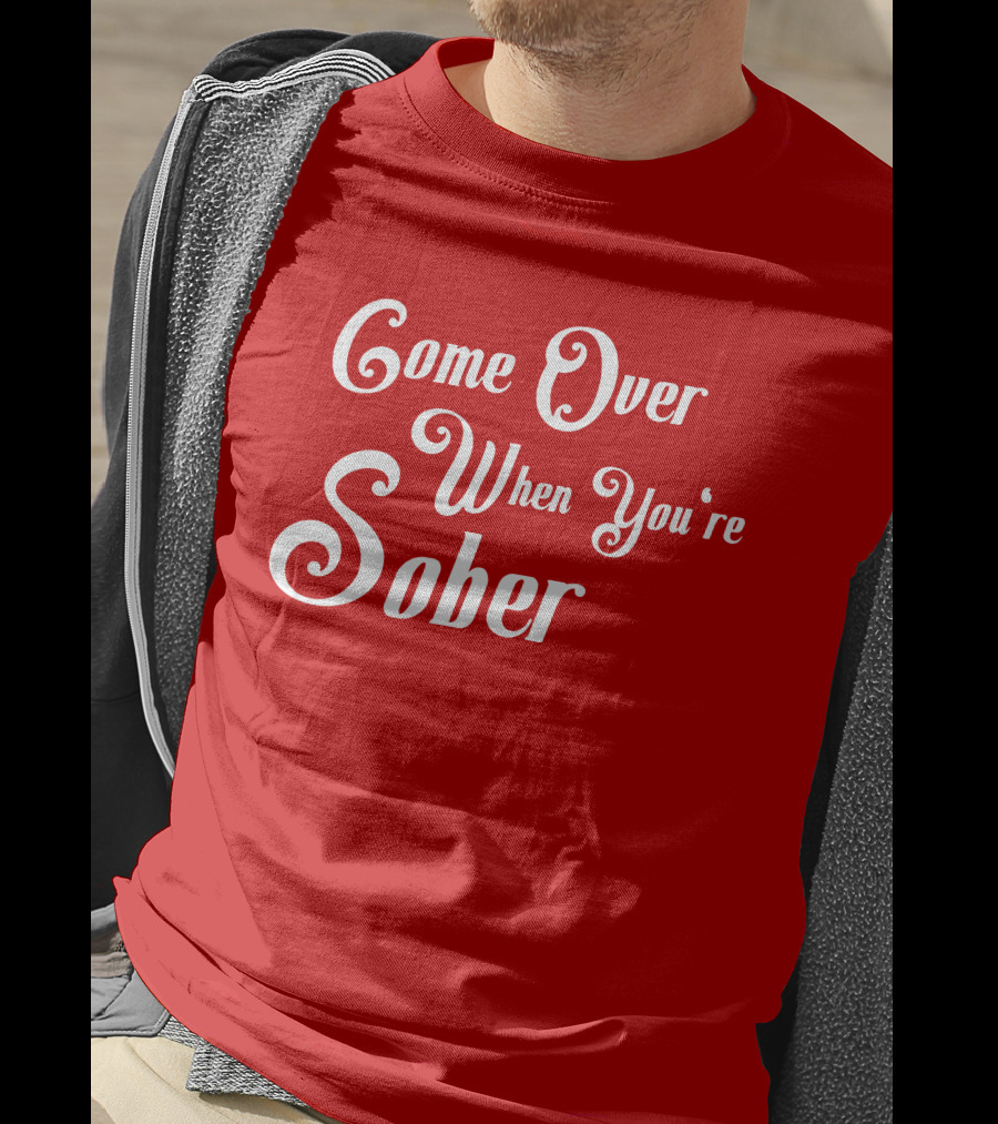 Steezy Kane Merch Come Over When You're Sober T-Shirt