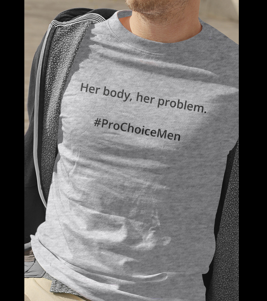 Her Body Her Problem #ProChoiceMen Empowerment T-Shirt