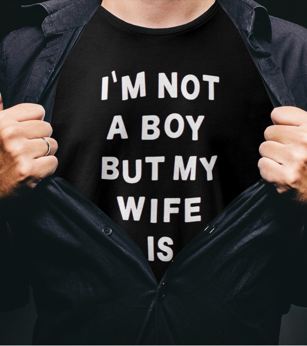 I'M Not A Boy But My Wife Is T-Shirt