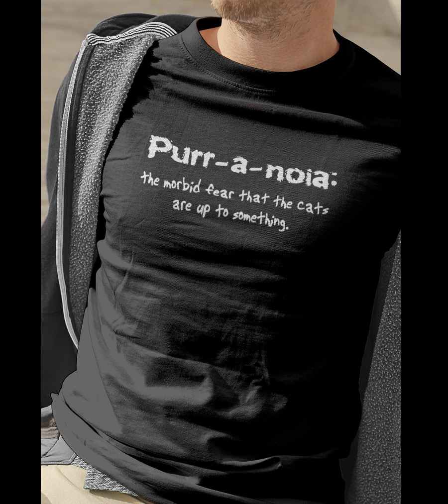 Purr A Noia The Morbid Fear That The Cats Are Up To Something T-Shirt