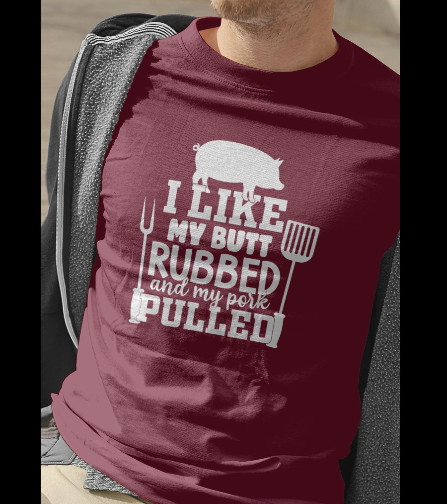 I Like My Butt Rubbed And My Pork Pulled Pig Barbecue Grill Fork Spatula T-Shirt