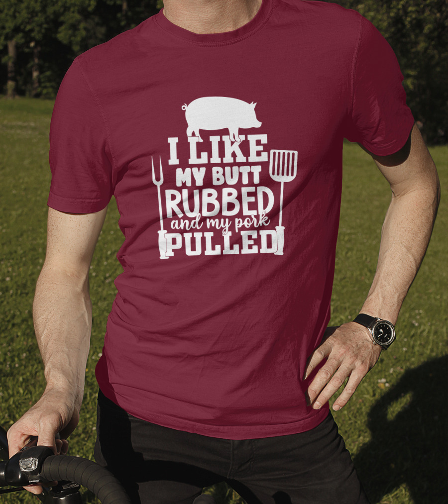 I Like My Butt Rubbed And My Pork Pulled Pig Barbecue Grill Fork Spatula T-Shirt