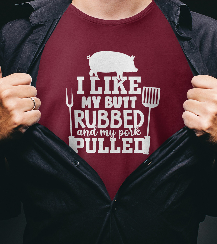 I Like My Butt Rubbed And My Pork Pulled Pig Barbecue Grill Fork Spatula T-Shirt