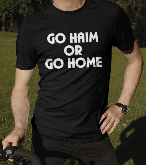 Hamish Linklater Go Haim Or Go Home T-Shirt