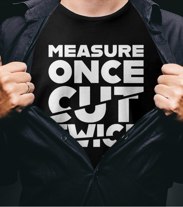 Measure Once Cut Twice Tested Store T-Shirt