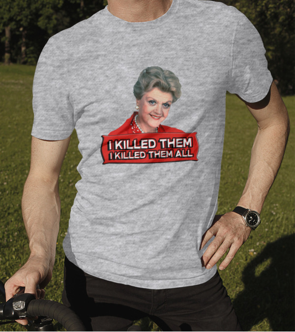 I Killed Them I Killed Them All Murder She Wrote Jessica Fletcher T-Shirt