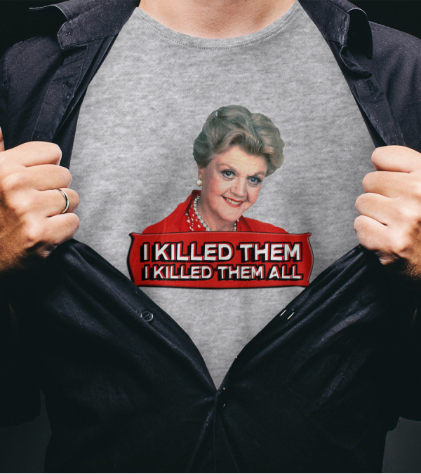 I Killed Them I Killed Them All Murder She Wrote Jessica Fletcher T-Shirt