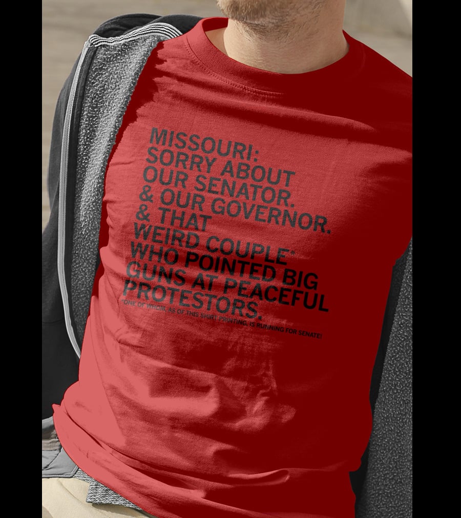 Missouri Sorry About Our Senator Governor Weird Couple Pointed Guns At Peaceful Protestors T-Shirt