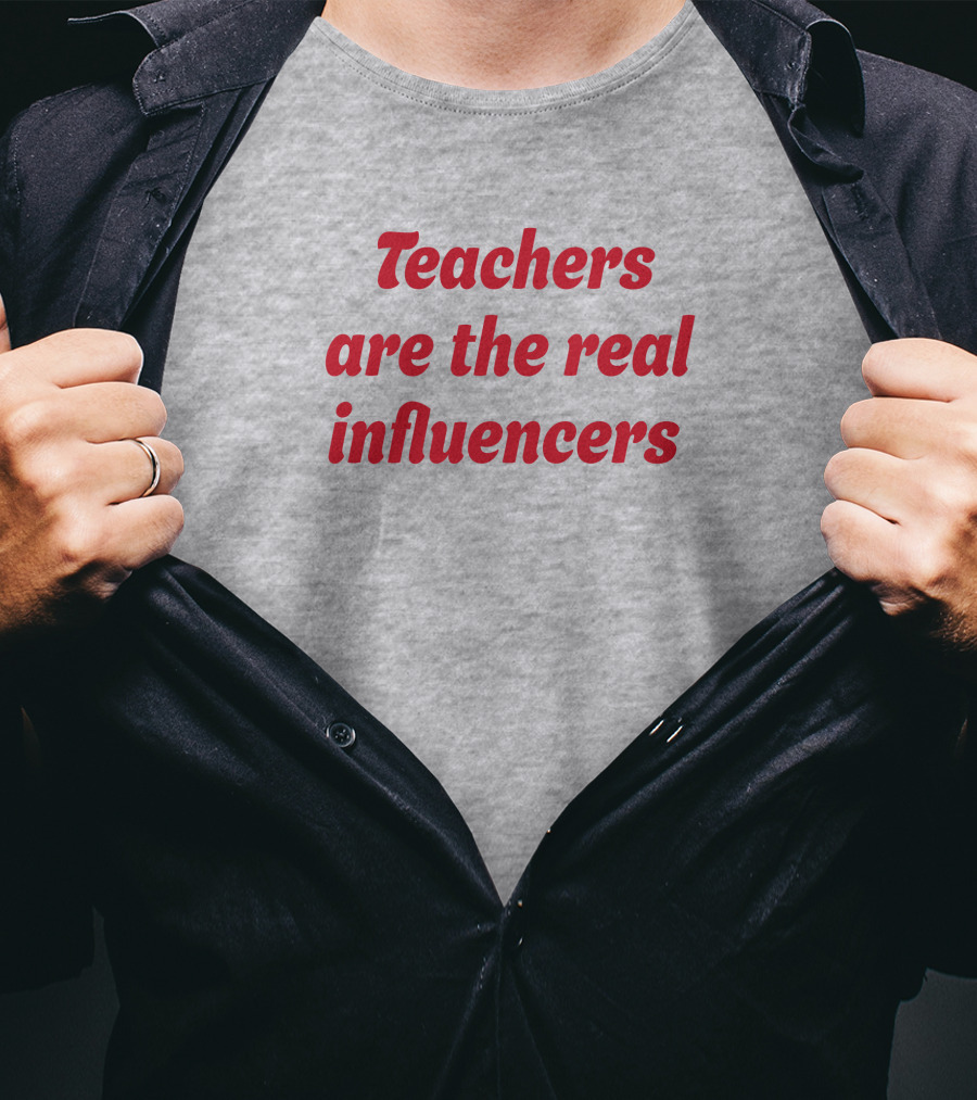 Teachers Are The Real Influencers T-Shirt