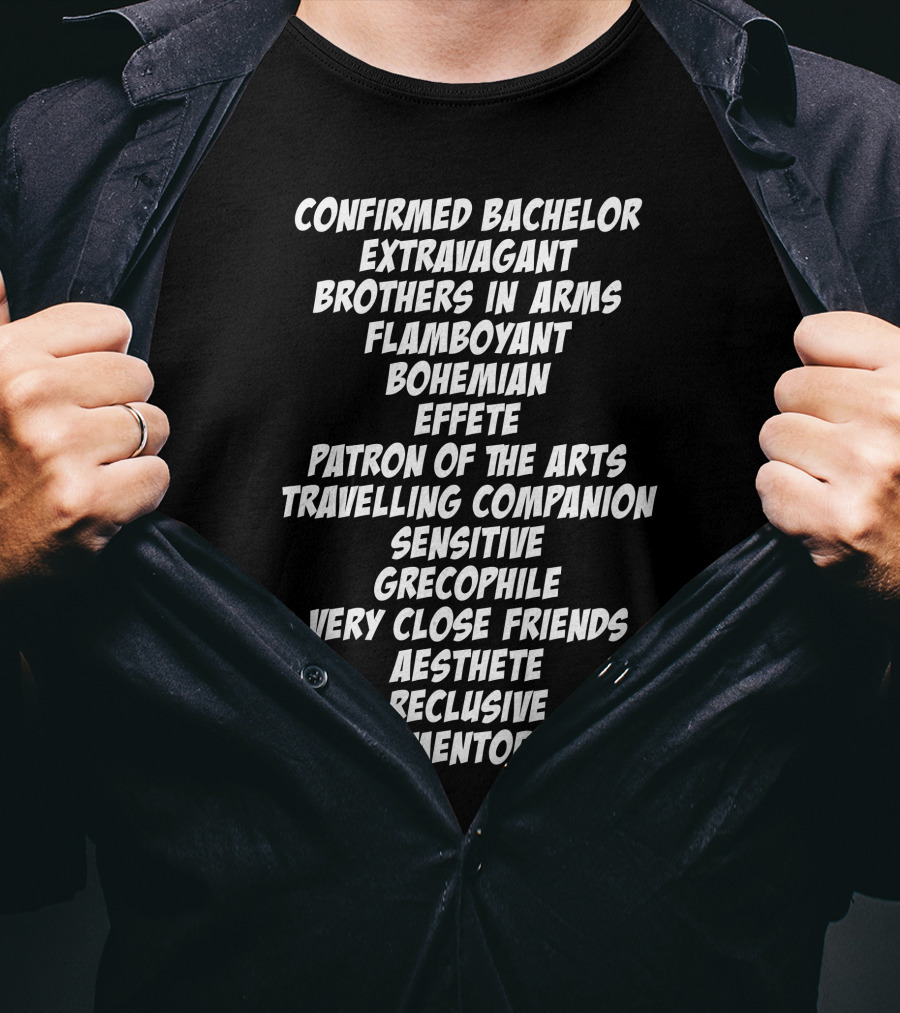 Confirmed Bachelor Extravagant Brothers In Arms Flamboyant Bohemian Effete Patron Of The Arts T-Shirt