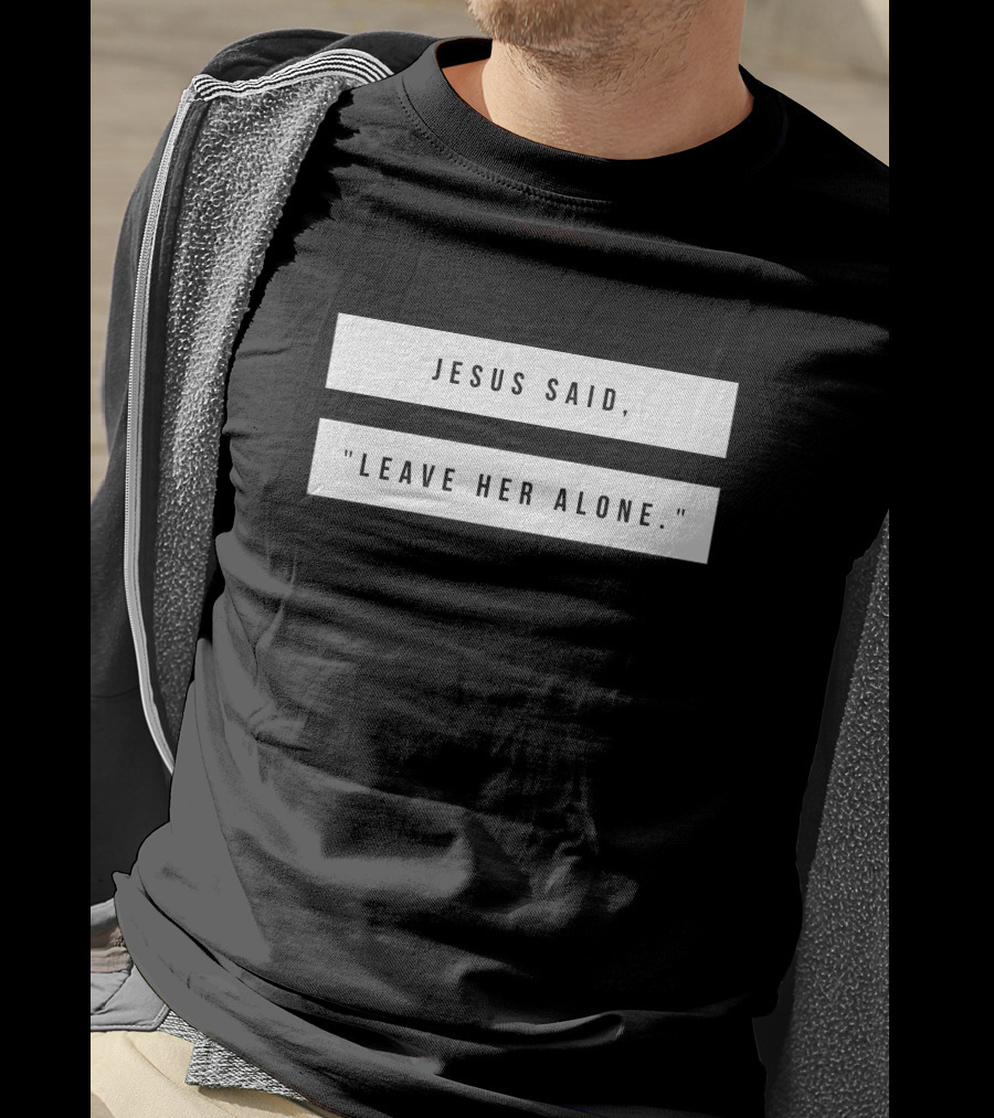 Jesus Said Leave Her Alone Quote Text T-Shirt