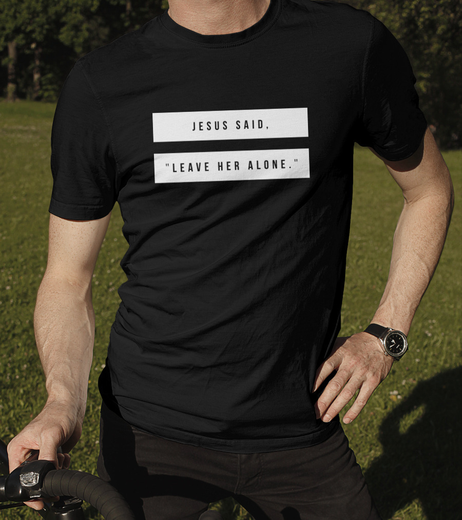Jesus Said Leave Her Alone Quote Text T-Shirt