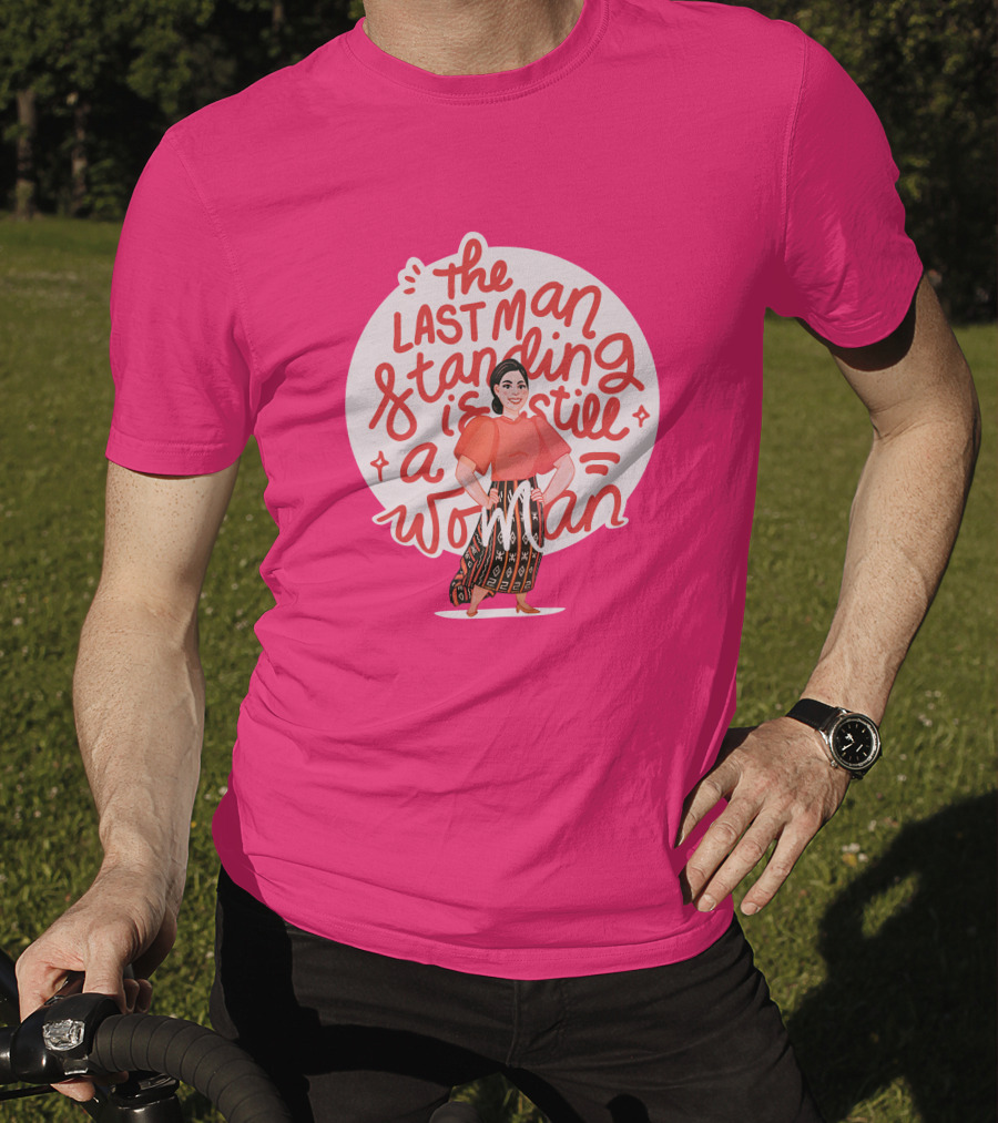 The Last Man Standing Is Still A Woman T-Shirt