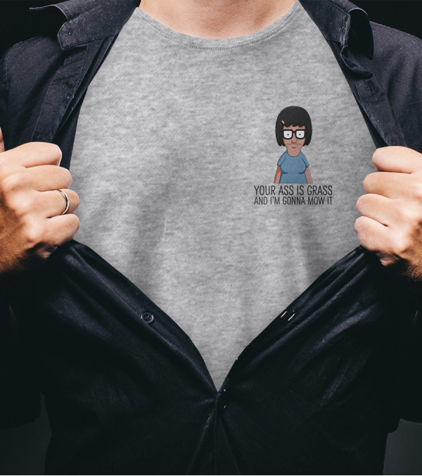 Bob's Burgers Tina Your Ass Is Grass And I'm Gonna Mow It Dylan Dylagain T-Shirt