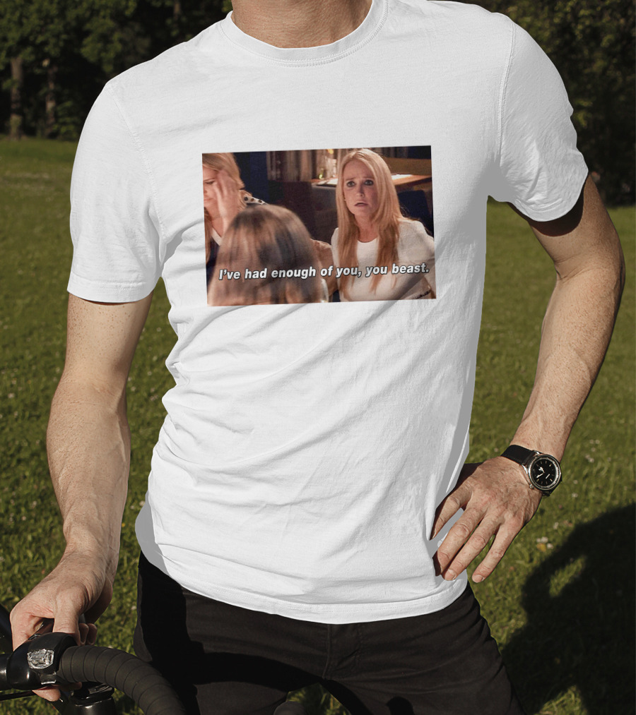 I've Had Enough Of You You Beast Kim Richards Real Housewives Of Beverly Hills Moment T-Shirt