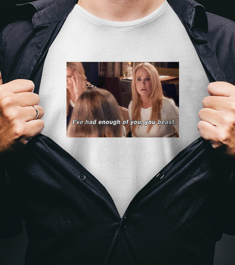I've Had Enough Of You You Beast Kim Richards Real Housewives Of Beverly Hills Moment T-Shirt