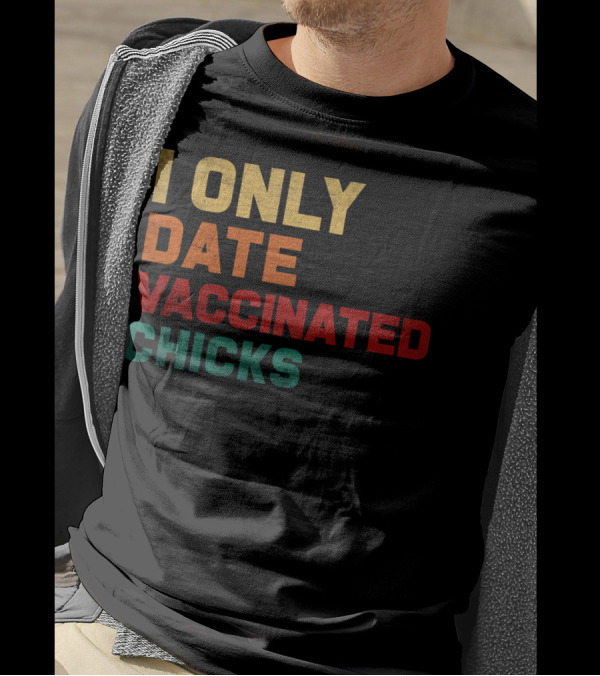 I Only Date Vaccinated Chicks T-Shirt