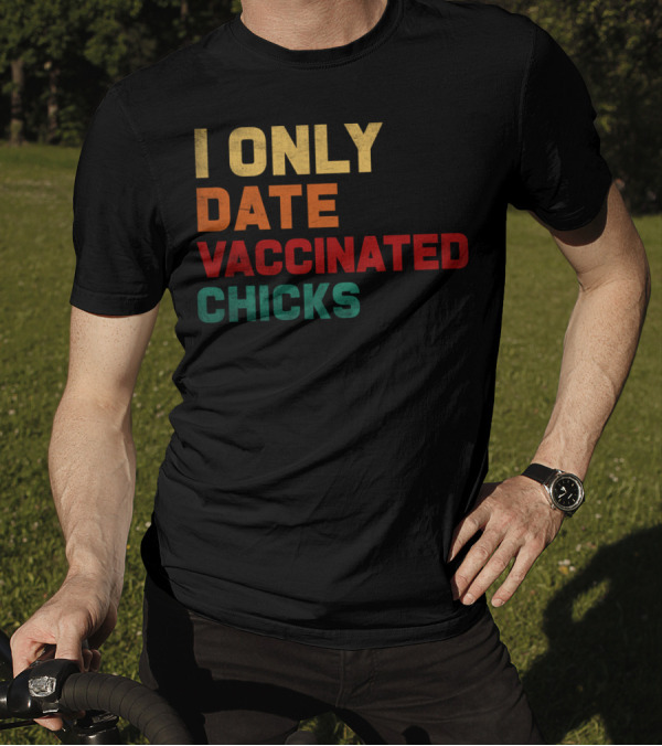 I Only Date Vaccinated Chicks T-Shirt