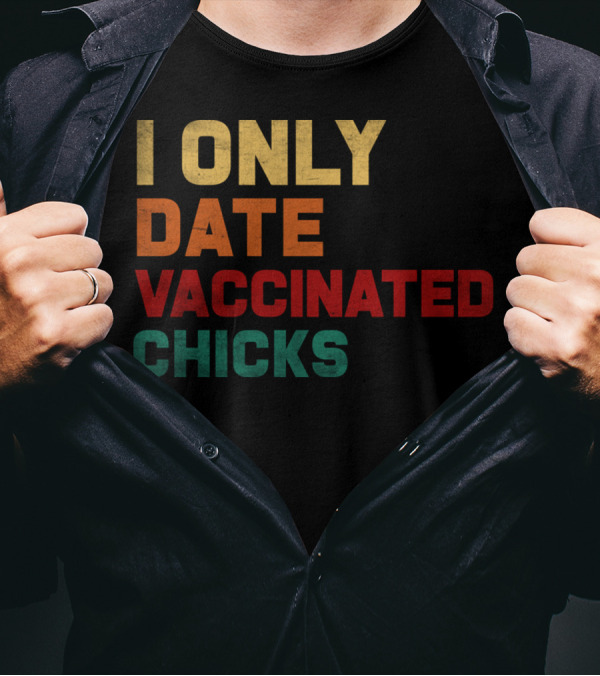 I Only Date Vaccinated Chicks T-Shirt