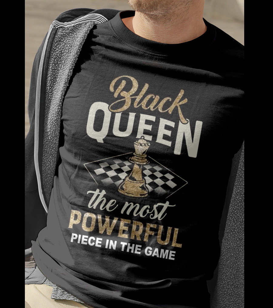 Black Queen The Most Powerful Piece In The Game Chessboard T-Shirt