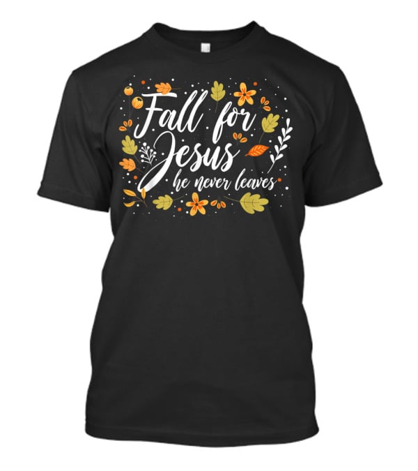 Fall For Jesus He Never Leaves Christian Lover Floral T-Shirt