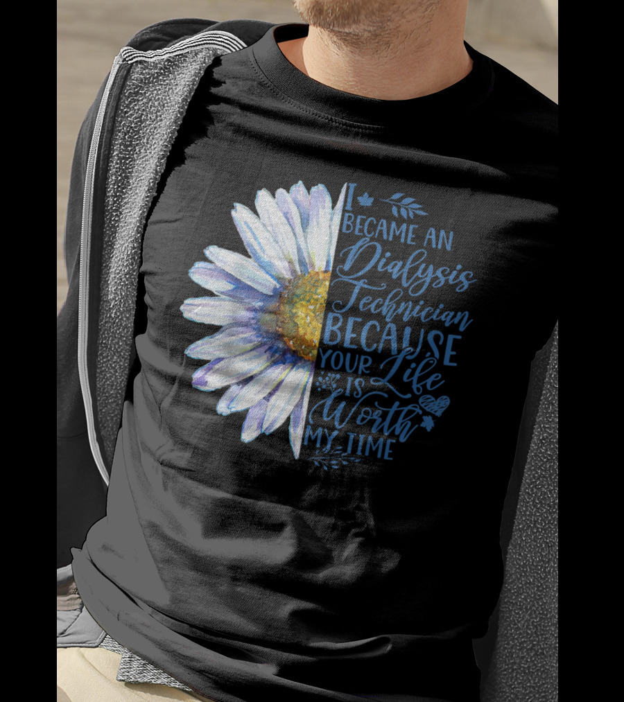 I Became An Dialysis Technician Because Your Life Is Worth My Time T-Shirt