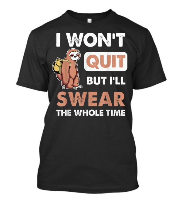 I Won't Quit But I'll Swear The Whole Time Sloth Carrying Backpack T-Shirt