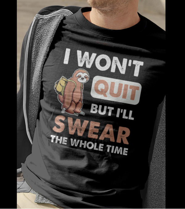 I Won't Quit But I'll Swear The Whole Time Sloth Carrying Backpack T-Shirt