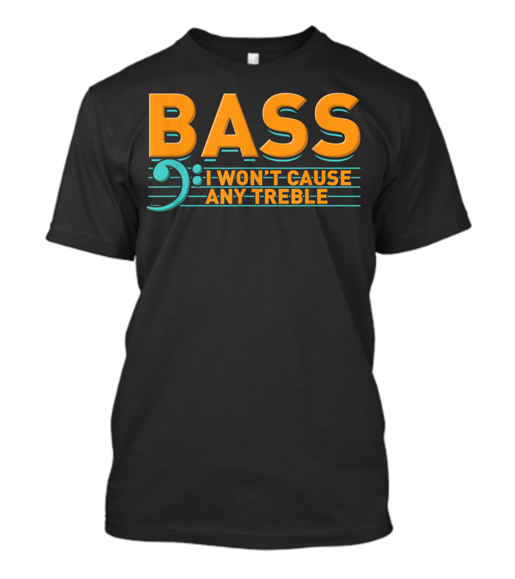 Bass I Won't Cause Any Treble T-Shirt