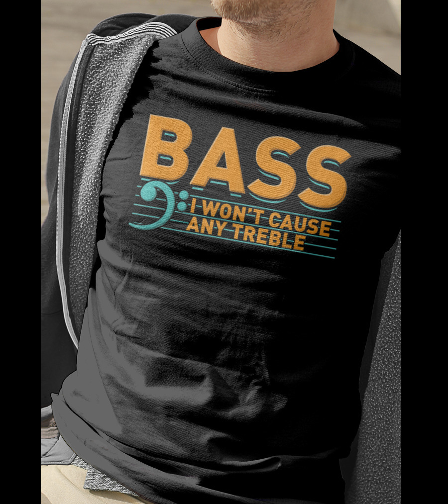 Bass I Won't Cause Any Treble T-Shirt