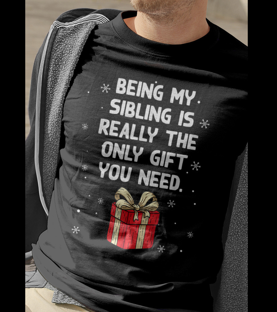 Being My Sibling Is Really The Only Gift You Need With Festive Gift Box And Snowflakes T-Shirt