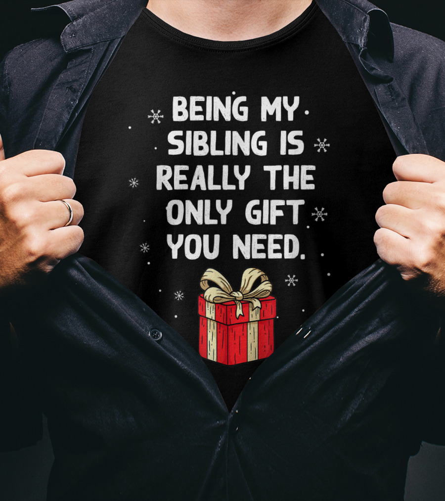 Being My Sibling Is Really The Only Gift You Need With Festive Gift Box And Snowflakes T-Shirt