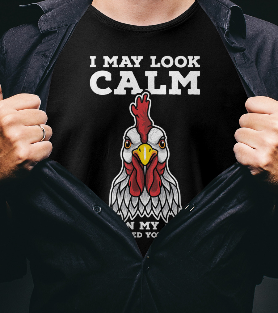 I May Look Calm But In My Head I've Pecked You 3 Times Chicken T-Shirt