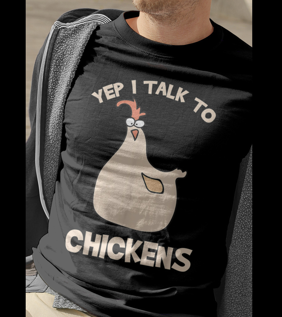 Yep I Talk To Chickens T-Shirt