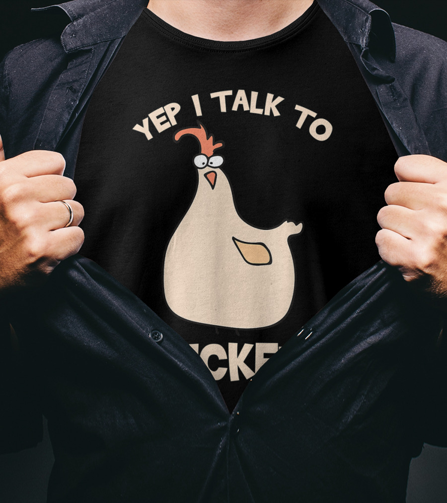 Yep I Talk To Chickens T-Shirt