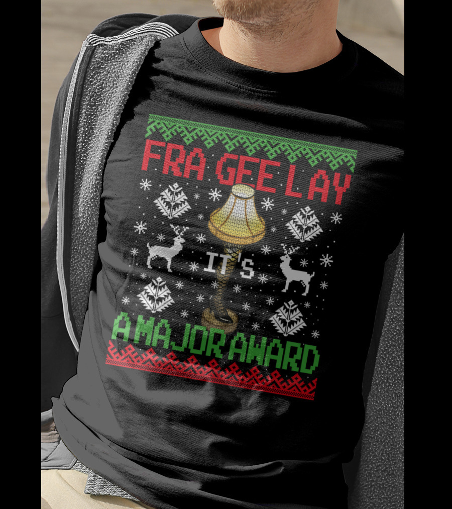 Fra-Gee-Lay Christmas Leg Lamp It's A Major Award Ugly T-Shirt