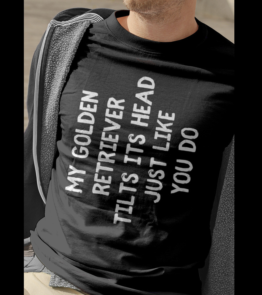 My Golden Retriever Tilts Its Head Just Like You Do T-Shirt