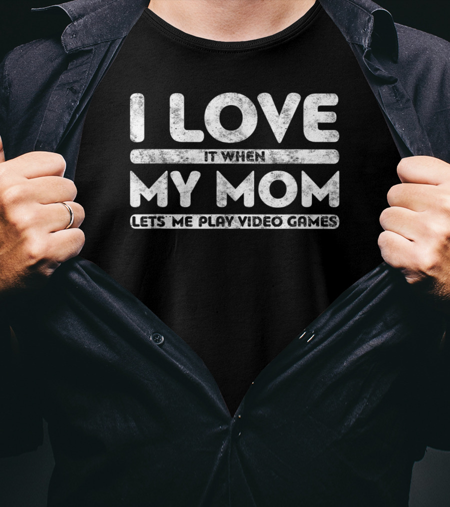 I Love When My Mom Lets Me Play Video Games T-Shirt